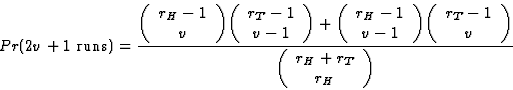 \begin{displaymath}
Pr(2v+1\;{\rm runs}) = 
\frac{\mbox{$\left(\begin{array}
{c}...
 ...mbox{$\left(\begin{array}
{c}r_H+r_T\\ r_H\end{array}\right)$}}\end{displaymath}